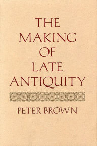 Title: The Making of Late Antiquity, Author: Peter Brown