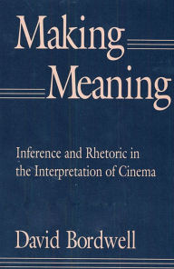 Title: Making Meaning: Inference and Rhetoric in the Interpretation of Cinema, Author: David Bordwell