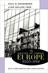 Title: The Making of Urban Europe, 1000-1994: With a New Preface and a New Chapter / Edition 2, Author: Paul M. Hohenberg