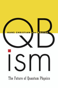 Title: QBism: The Future of Quantum Physics, Author: Hans Christian von Baeyer