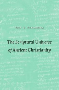 Title: The Scriptural Universe of Ancient Christianity, Author: Guy G. Stroumsa