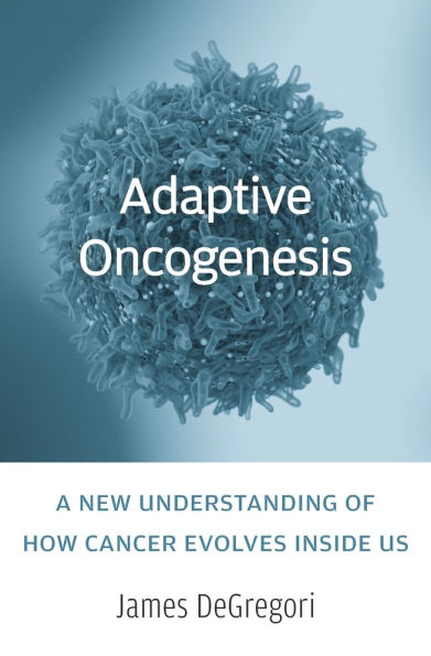 Adaptive Oncogenesis: A New Understanding of How Cancer Evolves inside Us