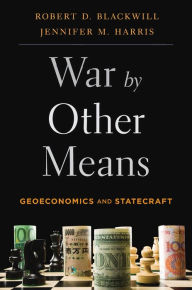 Title: War by Other Means: Geoeconomics and Statecraft, Author: Robert D. Blackwill