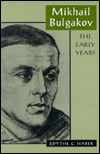 Title: Mikhail Bulgakov: The Early Years, Author: Edythe C. Haber