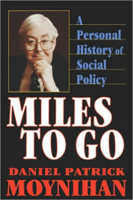 Title: Miles to Go: A Personal History of Social Policy, Author: Daniel Patrick Moynihan