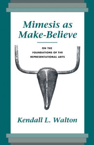 Title: Mimesis as Make-Believe: On the Foundations of the Representational Arts / Edition 1, Author: Kendall L. Walton