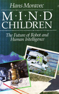 Title: Mind Children: The Future of Robot and Human Intelligence / Edition 1, Author: Hans Moravec