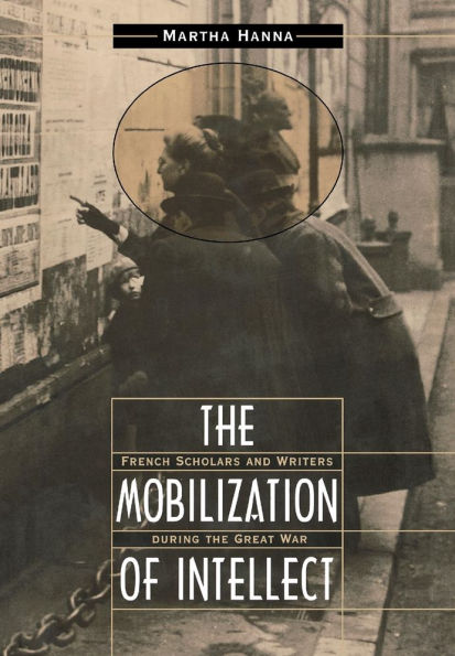 The Mobilization of Intellect: French Scholars and Writers during the Great War