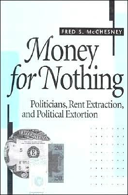 Money for Nothing: Politicians, Rent Extraction, and Political Extortion / Edition 1