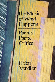 Title: The Music of What Happens: Poems, Poets, Critics / Edition 1, Author: Helen Vendler