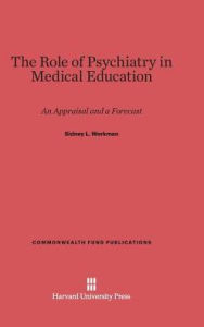 Title: The Role of Psychiatry in Medical Education: An Appraisal and a Forecast, Author: Sidney L. Werkman