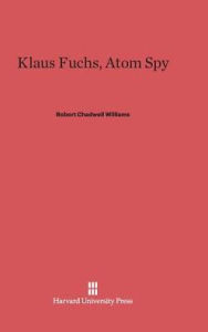 Title: Klaus Fuchs, Atom Spy, Author: Robert Chadwell Williams