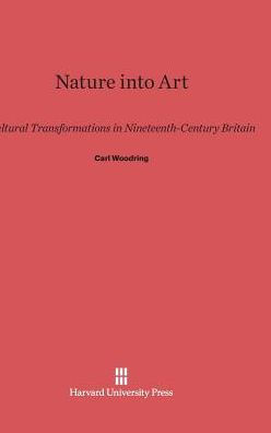 Nature into Art: Cultural Transformations in Nineteenth-Century Britain