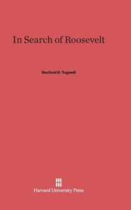 Title: In Search of Roosevelt, Author: Rexford G. Tugwell