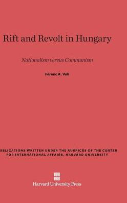 Rift and Revolt in Hungary: Nationalism versus Communism