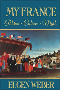 Title: My France: Politics, Culture, Myth, Author: Eugen Weber