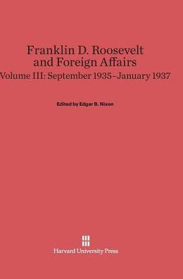 Franklin D. Roosevelt and Foreign Affairs, Volume 3: September 1935-January 1937