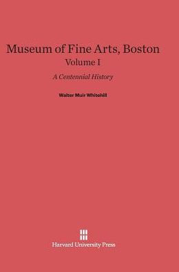 Museum of Fine Arts, Boston: A Centennial History, Volume I