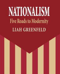 Title: Nationalism: Five Roads to Modernity / Edition 1, Author: Liah Greenfeld