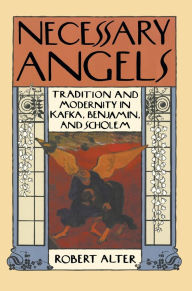 Title: Necessary Angels: Tradition and Modernity in Kafka, Benjamin, and Scholem, Author: Robert Alter