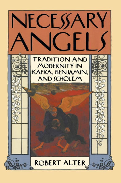 Necessary Angels: Tradition and Modernity in Kafka, Benjamin, and Scholem