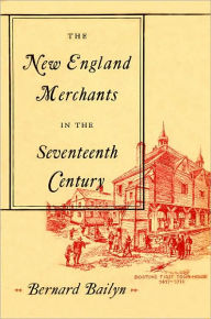 Title: The New England Merchants in the Seventeenth Century / Edition 1, Author: Bernard Bailyn