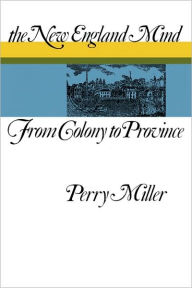 Title: The New England Mind: From Colony to Province / Edition 1, Author: Perry Miller