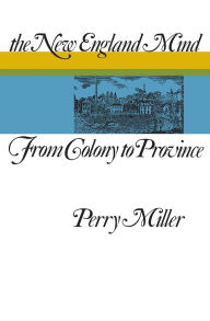 Title: The New England Mind: From Colony to Province / Edition 1, Author: Perry Miller