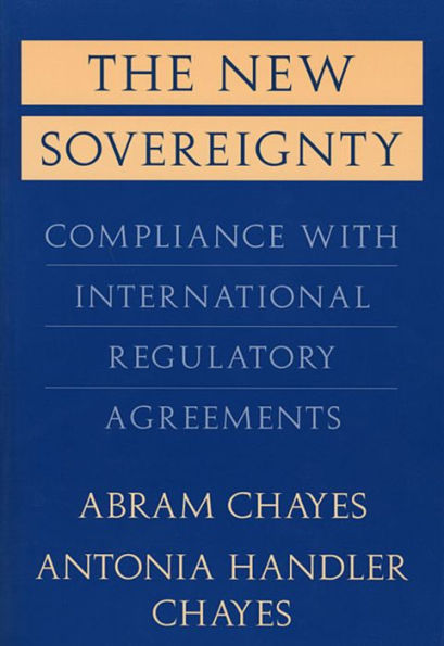 The New Sovereignty: Compliance with International Regulatory Agreements / Edition 1