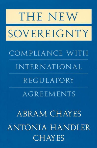 The New Sovereignty: Compliance with International Regulatory Agreements / Edition 1