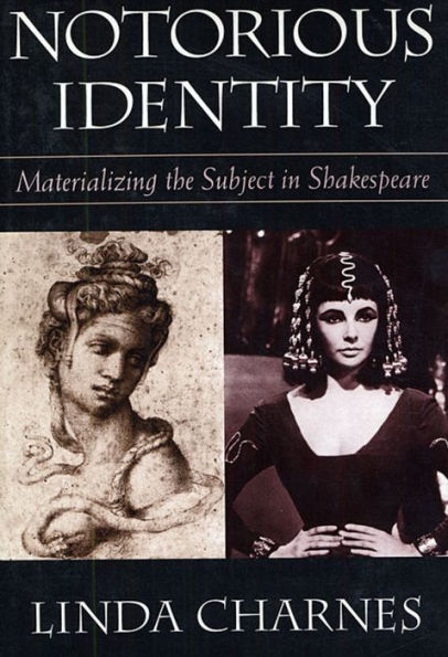 Notorious Identity: Materializing the Subject in Shakespeare / Edition 1