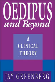 Title: Oedipus and Beyond: A Clinical Theory / Edition 1, Author: Jay R. Greenberg