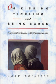 Title: On Kissing, Tickling, and Being Bored: Psychoanalytic Essays on the Unexamined Life, Author: Adam Phillips