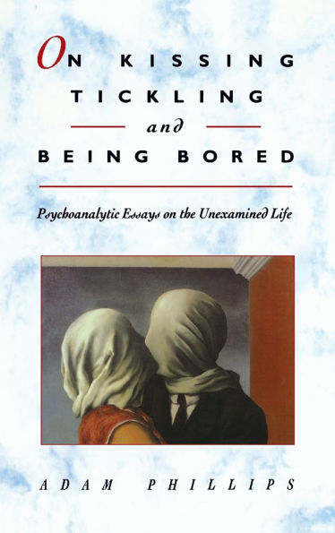 on Kissing, Tickling, and Being Bored: Psychoanalytic Essays the Unexamined Life