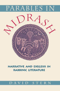 Title: Parables in Midrash: Narrative and Exegesis in Rabbinic Literature / Edition 1, Author: David Stern