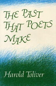 Title: The Past That Poets Make, Author: Harold Toliver