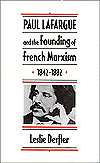 Title: Paul Lafargue and the Founding of French Marxism, 1842-1882, Author: Leslie Derfler