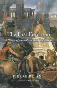 Title: The First European: A History of Alexander in the Age of Empire, Author: Pierre Briant