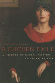 Title: A Chosen Exile: A History of Racial Passing in American Life, Author: Allyson Hobbs