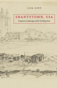 Title: Shantytown, USA: Forgotten Landscapes of the Working Poor, Author: Lisa Goff