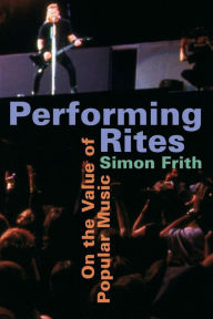 Title: Performing Rites: On the Value of Popular Music / Edition 1, Author: Simon Frith