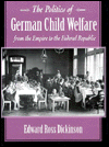 Title: The Politics of German Child Welfare from the Empire to the Federal Republic, Author: Edward Dickinson