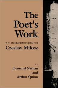 Title: The Poet's Work: An Introduction to Czeslaw Milosz, Author: Leonard Nathan