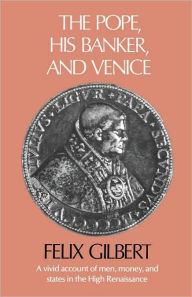 Title: The Pope, His Banker, and Venice, Author: Felix Gilbert