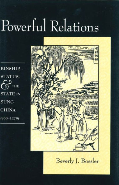 Powerful Relations: Kinship, Status, and the State in Sung China (960-1279)