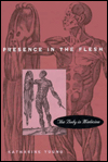 Presence in the Flesh: The Body in Medicine / Edition 1