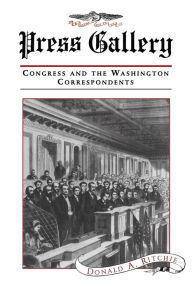 Title: Press Gallery: Congress and the Washington Correspondents / Edition 1, Author: Donald A. Ritchie