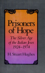 Title: Prisoners of Hope: The Silver Age of the Italian Jews, 1924-1974 / Edition 1, Author: H. Stuart Hughes