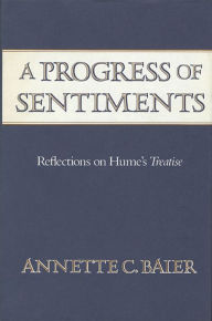 Title: A Progress of Sentiments: Reflections on Hume's <i>Treatise</i> / Edition 1, Author: Annette C. Baier