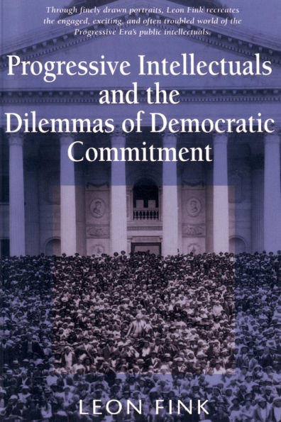 Progressive Intellectuals and the Dilemmas of Democratic Commitment / Edition 1